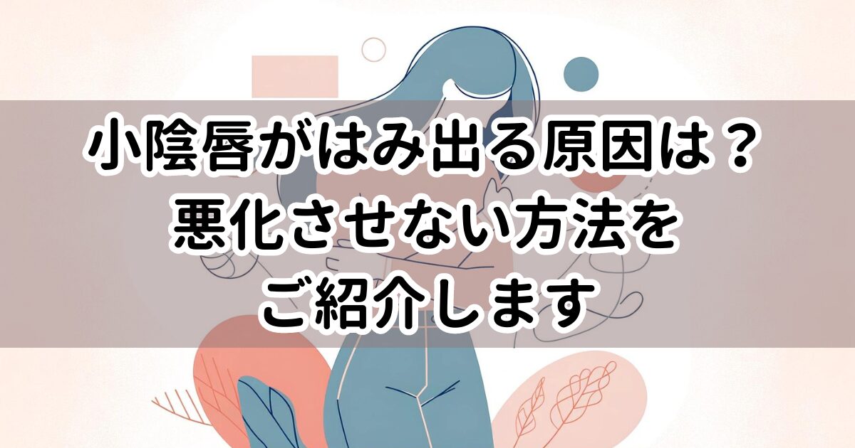 小陰唇がはみ出る原因は？なぜ肥大する？悪化させない対策方法を紹介